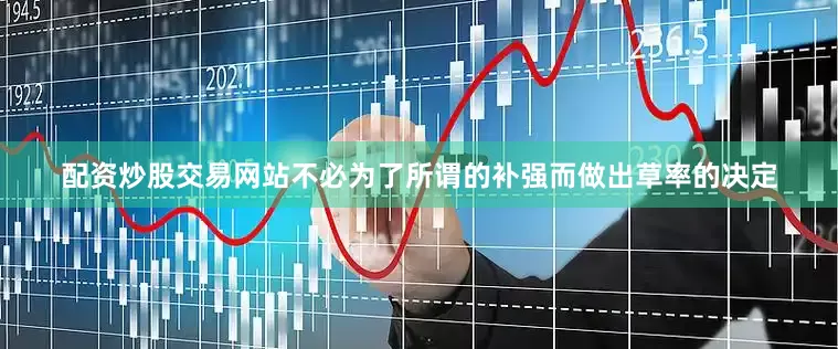 配资炒股交易网站不必为了所谓的补强而做出草率的决定