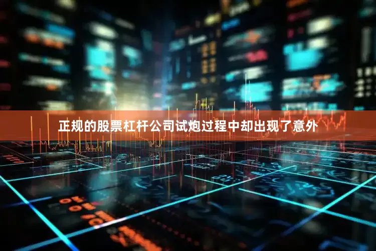 正规的股票杠杆公司试炮过程中却出现了意外