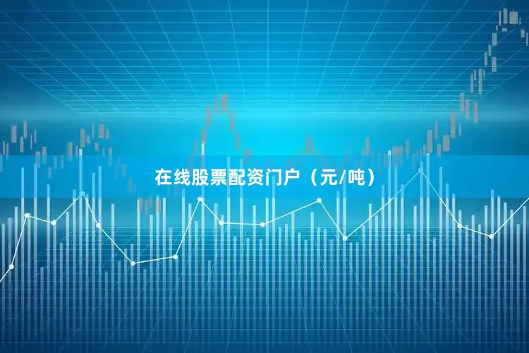 在线股票配资门户（元/吨）