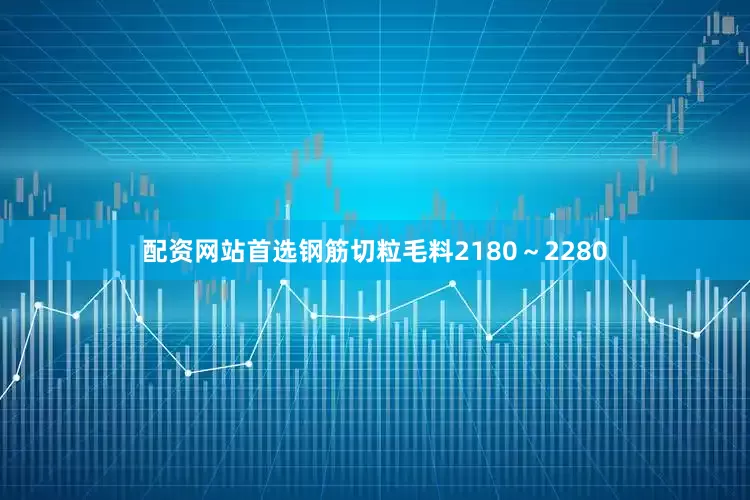 配资网站首选钢筋切粒毛料2180～2280