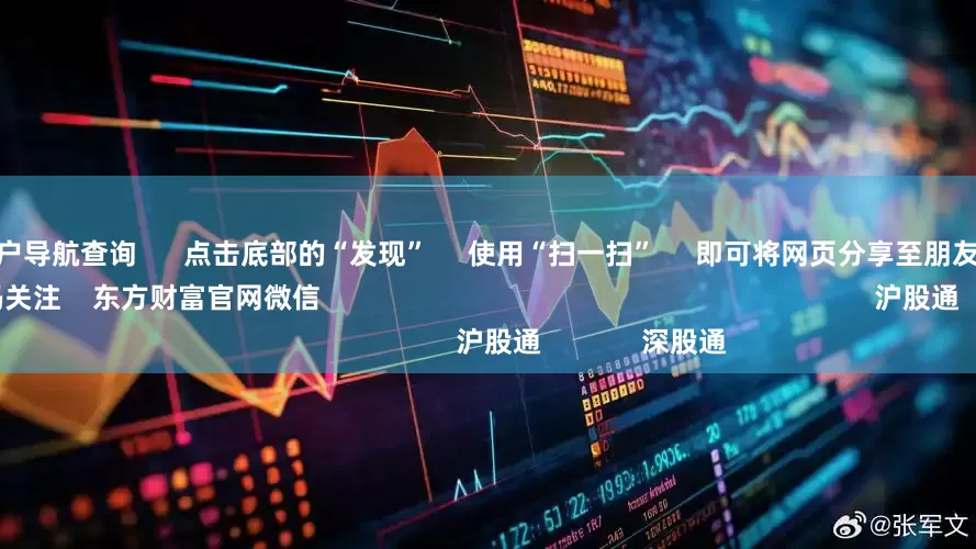 股票配资门户导航查询      点击底部的“发现”     使用“扫一扫”     即可将网页分享至朋友圈                            扫描二维码关注    东方财富官网微信                                                                        沪股通             深股通