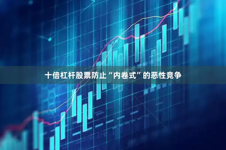 十倍杠杆股票防止“内卷式”的恶性竞争