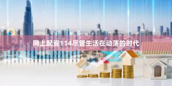网上配资114尽管生活在动荡的时代